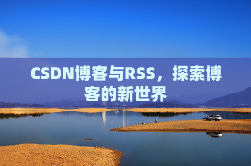 CSDN博客与RSS，探索博客的新世界