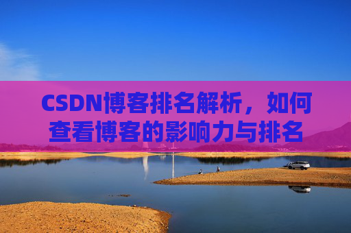 CSDN博客排名解析，如何查看博客的影响力与排名